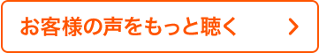 お客様の声をもっと聴く