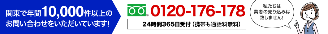 関東で年間10,000件以上のお問い合わせをいただいています！私たちは業者の売り込みは致しません！